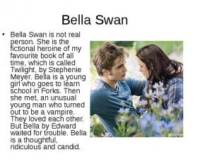 Bella Swan is not real person. She is the fictional heroine of my favourite book