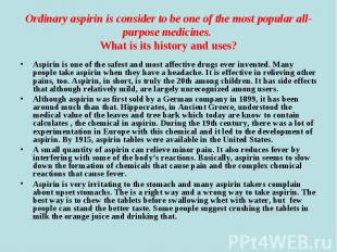 Aspirin is one of the safest and most affective drugs ever invented. Many people