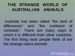 THE STRANGE WORLD OF AUSTRALIAN ANIMALS Australia has been called “the land of d