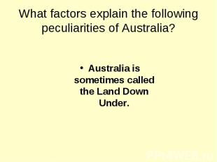 What factors explain the following peculiarities of Australia? Australia is some