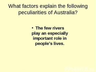 What factors explain the following peculiarities of Australia? The few rivers pl