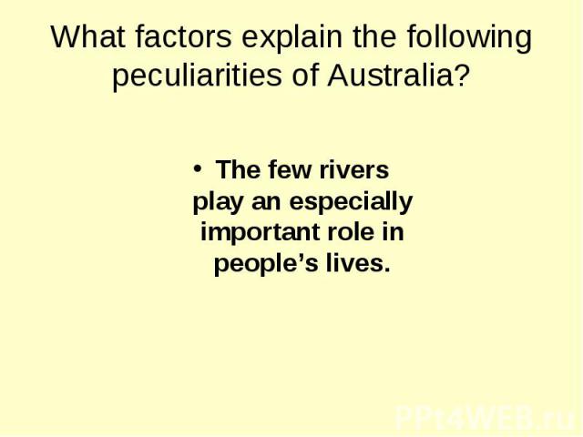 What factors explain the following peculiarities of Australia? The few rivers play an especially important role in people’s lives.