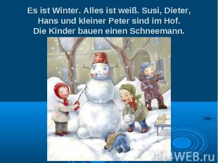 Es ist Winter. Alles ist weiß. Susi, Dieter, Hans und kleiner Peter sind im Hof.