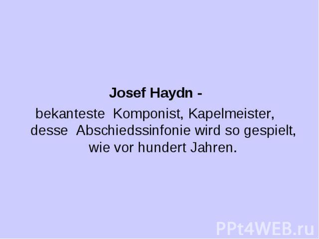 Josef Haydn - Josef Haydn - bekanteste Komponist, Kapelmeister, desse Abschiedssinfonie wird so gespielt, wie vor hundert Jahren.