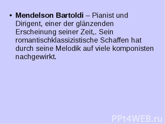 Mendelson Bartoldi – Pianist und Dirigent, einer der glänzenden Erscheinung seiner Zeit,. Sein romantischklassizistische Schaffen hat durch seine Melodik auf viele komponisten nachgewirkt. Mendelson Bartoldi – Pianist und Dirigent, einer der glänzen…