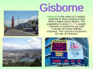 Gisborne is the name of a unitary authority in New Zealand, being both a region