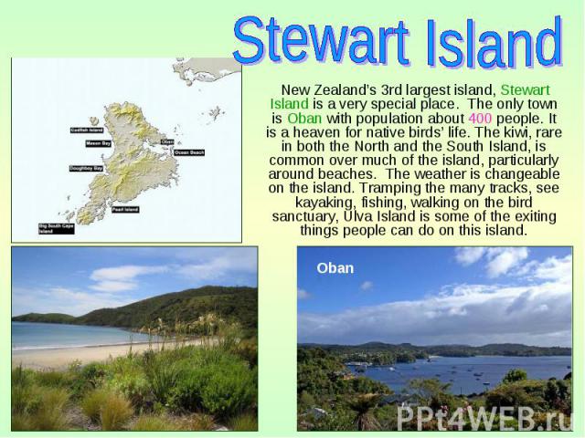New Zealand’s 3rd largest island, Stewart Island is a very special place. The only town is Oban with population about 400 people. It is a heaven for native birds’ life. The kiwi, rare in both the North and the South Island, is common over much of th…