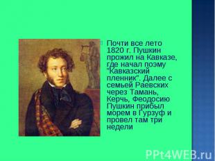 Почти все лето 1820 г. Пушкин прожил на Кавказе, где начал поэму &quot;Кавказски