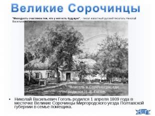Николай Васильевич Гоголь родился 1 апреля 1809 года в местечке Великие Сорочинц