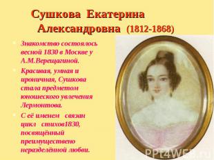 Знакомство состоялось весной 1830 в Москве у А.М.Верещагиной. Знакомство состоял