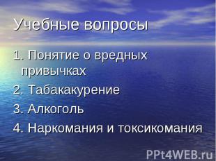 1. Понятие о вредных привычках 1. Понятие о вредных привычках 2. Табакакурение 3