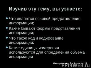 Изучив эту тему, вы узнаете: Что является основой представления информации; Каки