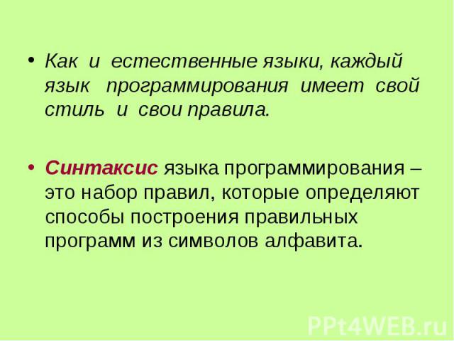 Как и естественные языки, каждый язык программирования имеет свой стиль и свои правила. Как и естественные языки, каждый язык программирования имеет свой стиль и свои правила. Синтаксис языка программирования – это набор правил, которые определяют с…