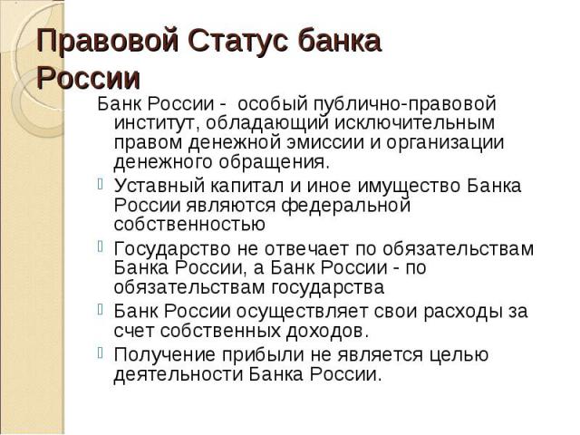 Банк России - особый публично-правовой институт, обладающий исключительным правом денежной эмиссии и организации денежного обращения. Банк России - особый публично-правовой институт, обладающий исключительным правом денежной эмиссии и организации де…