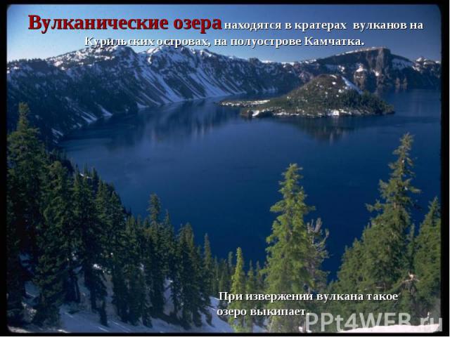 При извержении вулкана такое озеро выкипает. При извержении вулкана такое озеро выкипает.