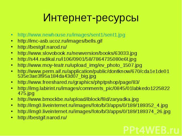 Интернет-ресурсы http://www.newhouse.ru/images/sent1/sent1.jpg http://imc-asb.ucoz.ru/images/bells.gif http://bestgif.narod.ru/ http://www.slovobook.ru/newversion/books/63033.jpg http://s44.radikal.ru/i106/0901/58/7864735080e6t.jpg http://www.moy-te…
