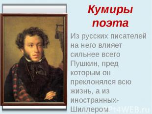 Кумиры поэта Из русских писателей на него влияет сильнее всего Пушкин, пред кото