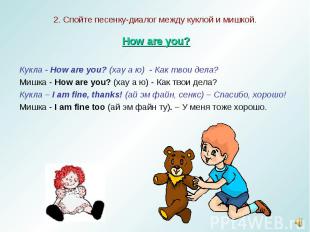 How are you? How are you? Кукла - How are you? (хау а ю) - Как твои дела? Мишка