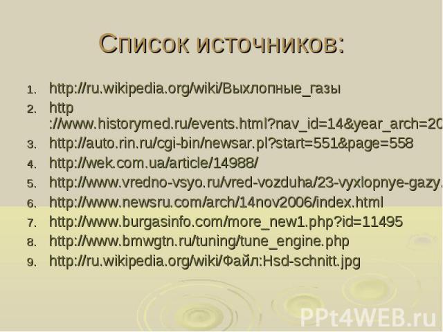 Список источников: http://ru.wikipedia.org/wiki/Выхлопные_газы http://www.historymed.ru/events.html?nav_id=14&year_arch=2008&month_arch=5&day_arch=15 http://auto.rin.ru/cgi-bin/newsar.pl?start=551&page=558 http://wek.com.ua/article/1…