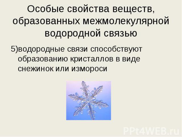 5)водородные связи способствуют образованию кристаллов в виде снежинок или измороси 5)водородные связи способствуют образованию кристаллов в виде снежинок или измороси