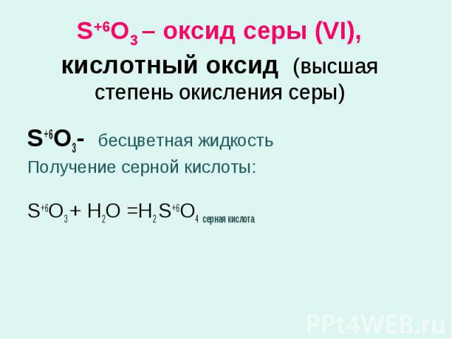 S+6O3- бесцветная жидкость S+6O3- бесцветная жидкость Получение серной кислоты: S+6O3 + Н2О =Н2 S+6O4 серная кислота