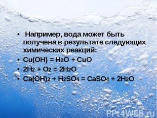 Например, вода может быть получена в результате следующих химических реакций: Cu
