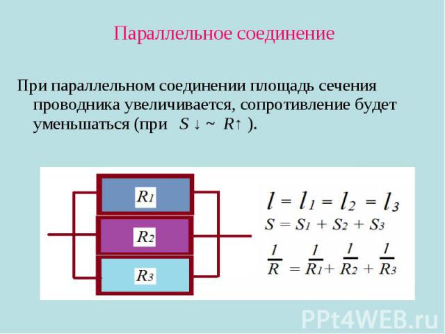 Параллельное соединение Параллельное соединение При параллельном соединении площадь сечения проводника увеличивается, сопротивление будет уменьшаться (при S ↓ ~ R↑ ).