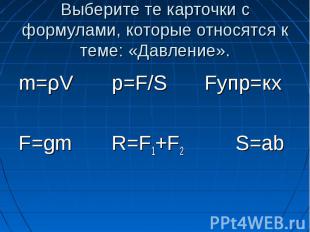 Выберите те карточки с формулами, которые относятся к теме: «Давление». m=ρV p=F