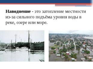 Наводнение&nbsp;- это затопление местности из-за сильного подъёма уровня воды в