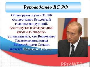 Общее руководство ВС РФ осуществляет Верховный главнокомандующий. Конституция и