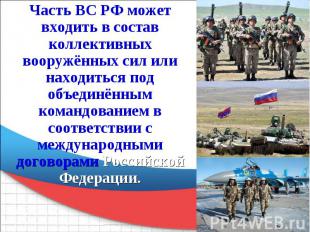 Часть ВС РФ может входить в состав коллективных вооружённых сил или находиться п