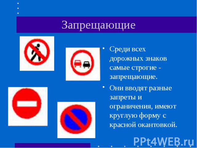 Среди всех дорожных знаков самые строгие - запрещающие. Среди всех дорожных знаков самые строгие - запрещающие. Они вводят разные запреты и ограничения, имеют круглую форму с красной окантовкой.