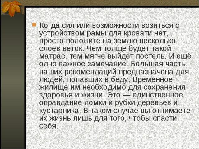 Когда сил или возможности возиться с устройством рамы для кровати нет, просто положите на землю несколько слоев веток. Чем толще будет такой матрас, тем мягче выйдет постель. И ещё одно важное замечание. Большая часть наших рекомендаций предназначен…