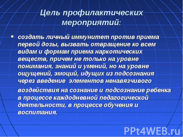 создать личный иммунитет против приема первой дозы, вызвать отвращение ко всем видам и формам приема наркотических веществ, причем не только на уровне понимания, знаний и умений, но на уровне ощущений, эмоций, идущих из подсознания через введение эл…