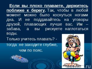 Если вы плохо плаваете, держитесь поближе к берегу.&nbsp;Так, чтобы в любой моме