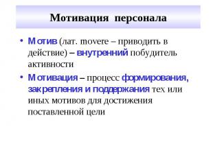 Мотивация персонала Мотив (лат. movere – приводить в действие) – внутренний побу