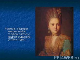Рокотов. «Портрет неизвестной в голубом платье с желтой отделкой». (1760-е годы.
