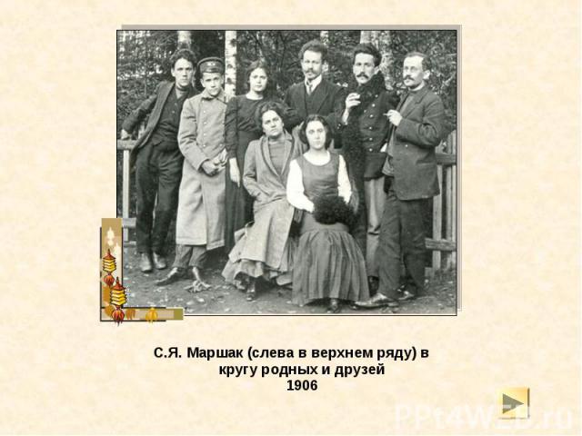 С.Я. Маршак (слева в верхнем ряду) в кругу родных и друзей 1906 С.Я. Маршак (слева в верхнем ряду) в кругу родных и друзей 1906