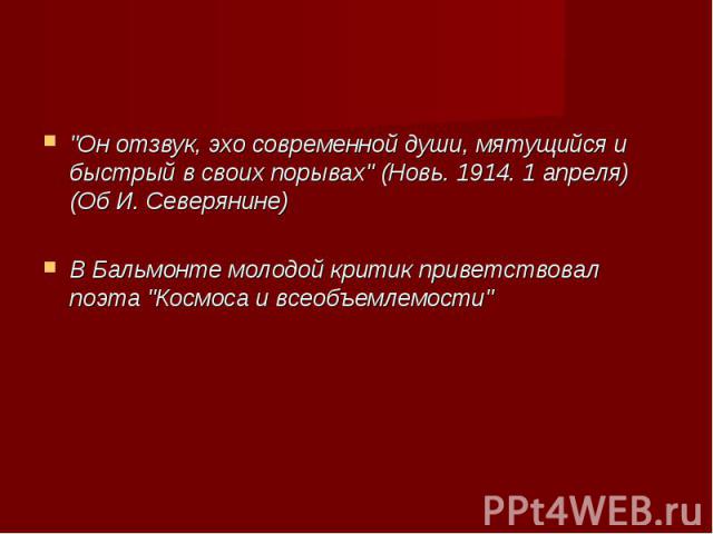 "Он отзвук, эхо современной души, мятущийся и быстрый в своих порывах" (Новь. 1914. 1 апреля) (Об И. Северянине) "Он отзвук, эхо современной души, мятущийся и быстрый в своих порывах" (Новь. 1914. 1 апреля) (Об И. Северянине) В Б…