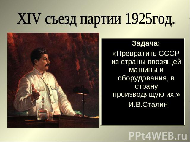 Задача: Задача: «Превратить СССР из страны ввозящей машины и оборудования, в страну производящую их.» И.В.Сталин