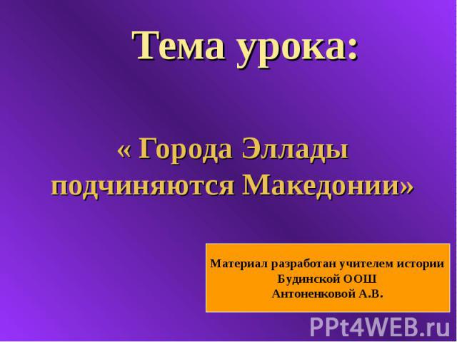 Тема урока: « Города Эллады подчиняются Македонии»