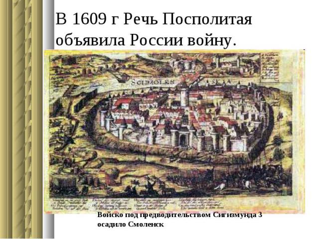 В 1609 г Речь Посполитая объявила России войну.