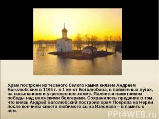Храм построен из тесаного белого камня князем Андреем Боголюбским в 1165&nbsp;г.