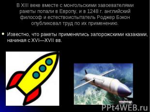 Известно, что ракеты применялись запорожскими казаками, начиная с XVI—XVII&nbsp;