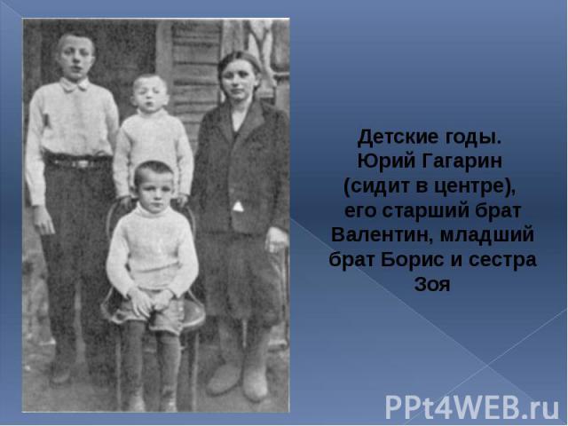 Детские годы. Детские годы. Юрий Гагарин (сидит в центре), его старший брат Валентин, младший брат Борис и сестра Зоя
