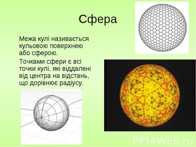 Межа кулі називається кульовою поверхнею або сферою. Межа кулі називається кульовою поверхнею або сферою. Точками сфери є всі точки кулі, які віддалені від центра на відстань, що дорівнює радіусу.