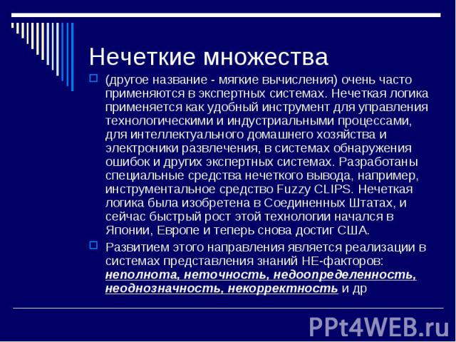 (другое название - мягкие вычисления) очень часто применяются в экспертных системах. Нечеткая логика применяется как удобный инструмент для управления технологическими и индустриальными процессами, для интеллектуального домашнего хозяйства и электро…