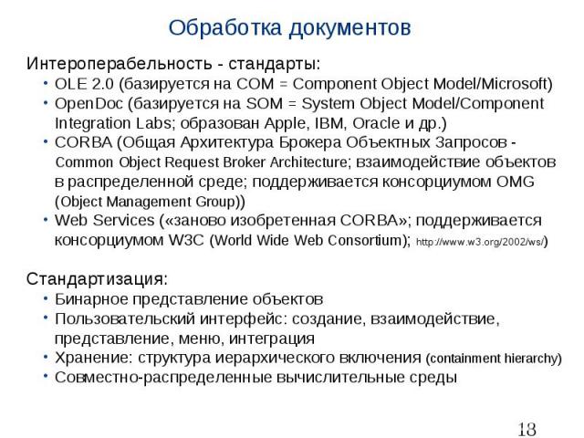 Обработка документов Интероперабельность - стандарты: OLE 2.0 (базируется на COM = Component Object Model/Microsoft) OpenDoc (базируется на SOM = System Object Model/Component Integration Labs; образован Apple, IBM, Oracle и др.) CORBA (Общая Архите…