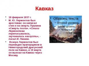 Кавказ 18 февраля 1837 г. М. Ю. Лермонтов был арестован: он написал стих-е на см
