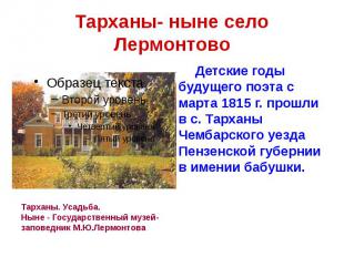 Тарханы- ныне село Лермонтово Детские годы будущего поэта с марта 1815 г. прошли